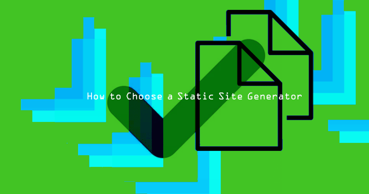 How to Choose a Static Site Generator How to Choose a Static Site Generator
