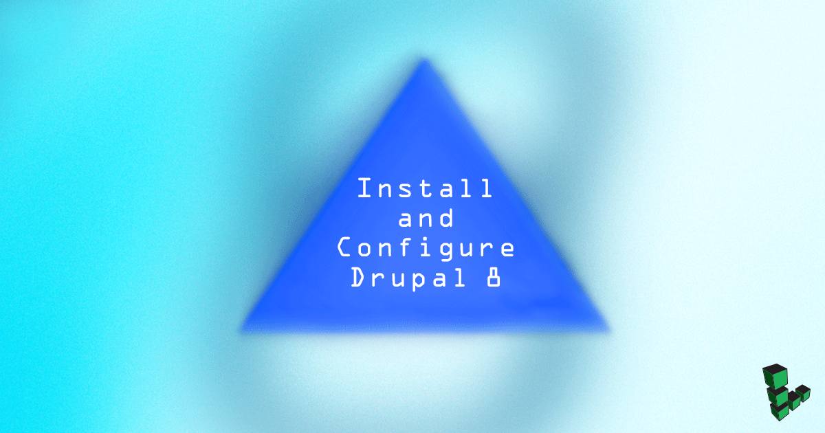 Install and Configure Drupal 8 Install and Configure Drupal 8
