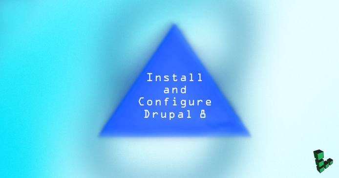 Install and Configure Drupal 8 Install and Configure Drupal 8