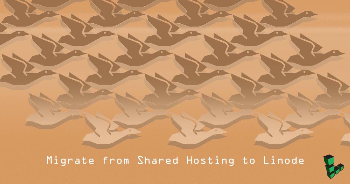 Migrate from Shared Hosting to Linode Migrate from Shared Hosting to Linode