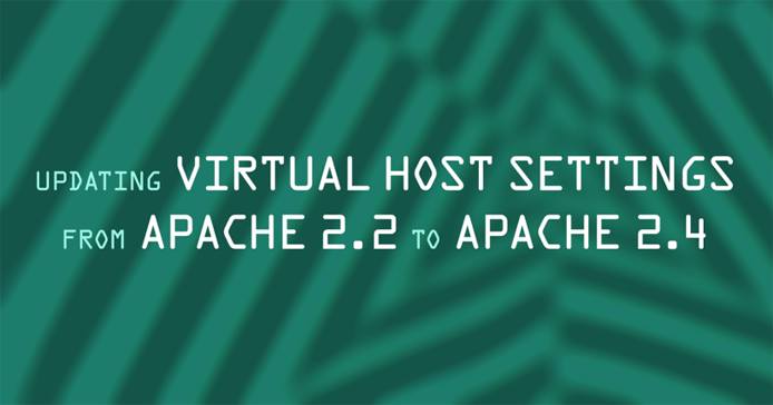Updating Virtual Host Settings from Apache 2.2 to Apache 2.4 Updating Virtual Host Settings from Apache 2.2 to Apache 2.4